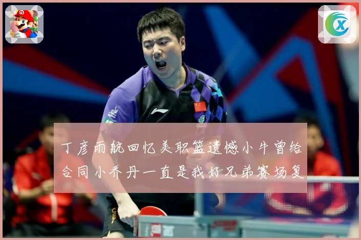 丁彦雨航回忆美职篮遗憾小牛曾给合同小乔丹一直是我好兄弟赛场复盘：最新赛事动态与深度分析