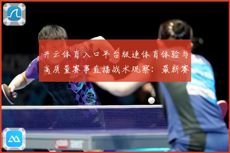 开云体育入口平台极速体育体验与高质量赛事直播战术观察：最新赛事动态与深度分析