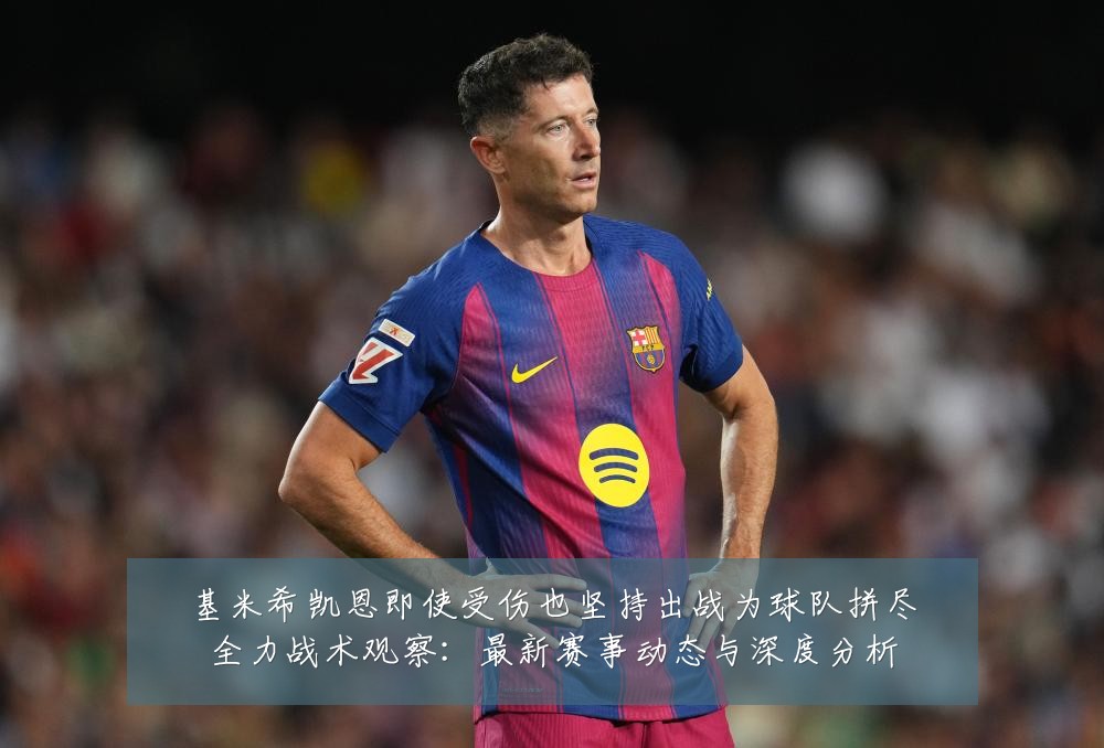 基米希凯恩即使受伤也坚持出战为球队拼尽全力战术观察:最新赛事动态与深度分析