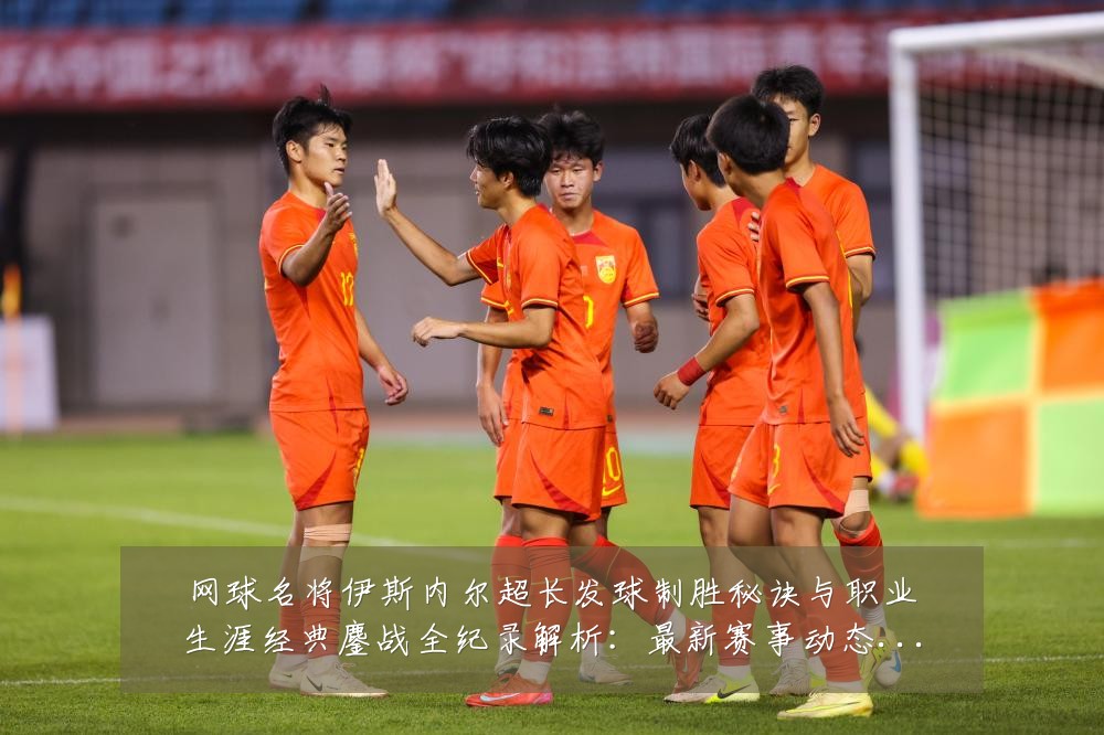 网球名将伊斯内尔超长发球制胜秘诀与职业生涯经典鏖战全纪录解析:最新赛事动态与深度分析